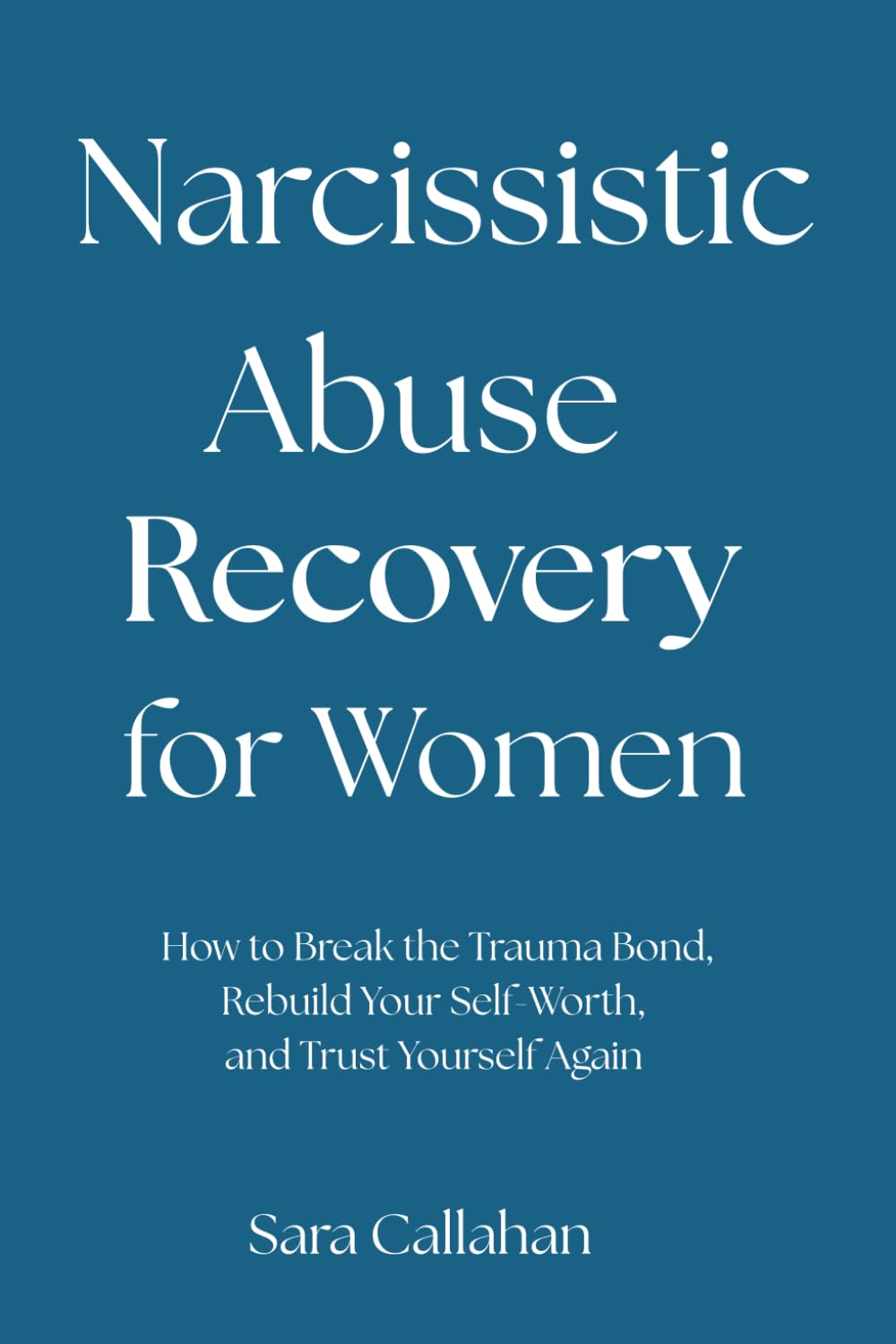 Narcissistic Abuse Recovery for Women: How to Break the Trauma Bond, Rebuild Your Self-Worth, and Trust Yourself Again