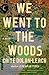 We Went to the Woods: A Novel