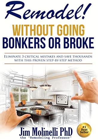 Remodel - Without Going Bonkers or Broke: Have a Stress-Free Renovation and Fall In Love With Your Home Again