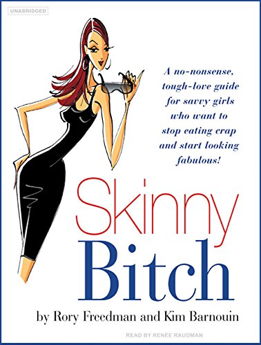 Skinny Bitch: A no-nonsense, tough-love guide for savvy girls who want to stop eating crap and start Skinny Bitch: A no-nonsense, tough-love guide for savvy girls who want to stop eating crap and start