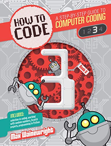 How to Code Book 3: A Step by Step Guide to Computer Coding