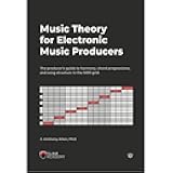 Music Theory for Electronic Music Producers: The producers guide to harmony, chord progressions, and song structure in the MIDI grid.