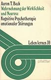 Wahrnehmung der Wirklichkeit und Neurose. Kognitive Psychotherapie emotionaler Störungen