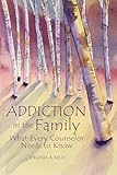Addiction in the Family: What Every Counselor Needs to Know