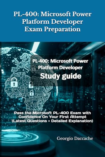 PL-400: Microsoft Power Platform Developer Exam Preparation: Pass the Microsoft PL-400 Exam with Confidence On Your First Attempt (Latest Questions + Detailed Explanation) cover