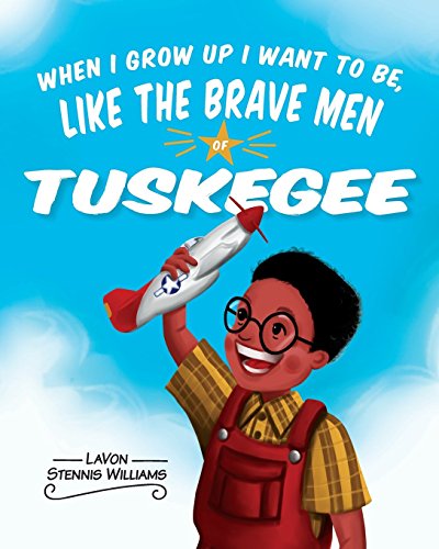 Image of When I Grow Up I Want to Be, Like the Brave Men of Tuskegee