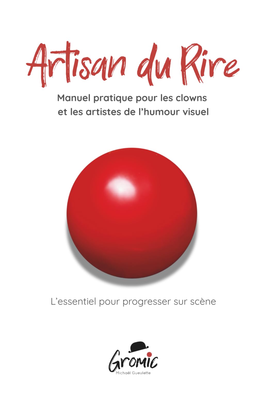 Artisan du Rire: Manuel pratique pour les clowns et les artistes de l’humour visuel