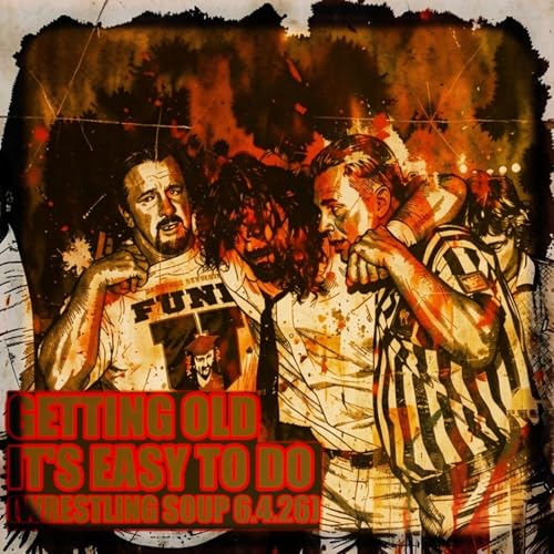 GETTING OLD IT'S EASY TO DO (Wrestling Soup 6.4.26)