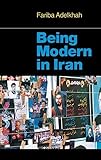 Being Modern in Iran (The CERI Series in Comparative Politics and International Studies)