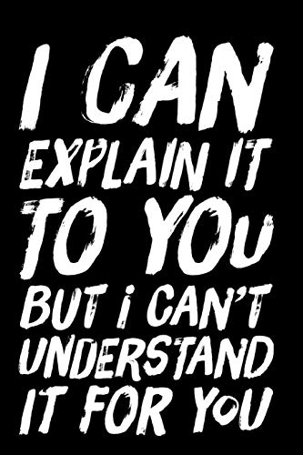 I Can Explain It To You But I Can't Understand