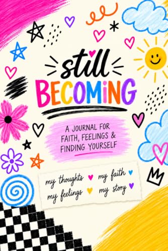 Still becoming: A JOURNAL FOR FAITH, FEELINGS & FINDING YOURSELF