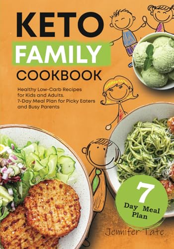 Keto Family Cookbook: Healthy Low-Carb Recipes for Kids and Adults. 7-Day Meal Plan for Picky Eaters and Busy Parents (Keto Diet Cookbooks)