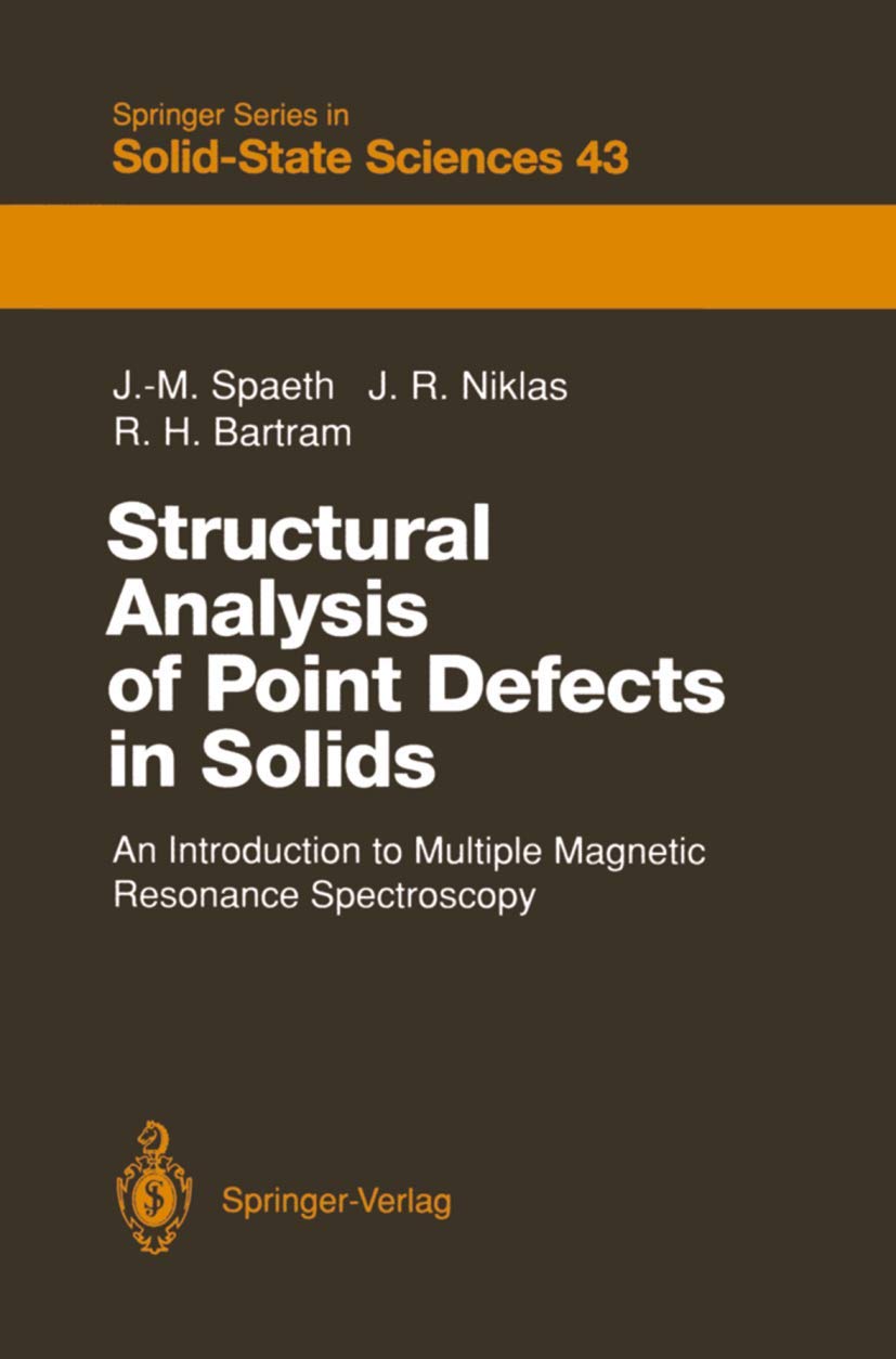 Structural Analysis of Point Defects in Solids: An Introduction to Multiple Magnetic Resonance Spectroscopy (Springer Series in Solid-State Sciences)