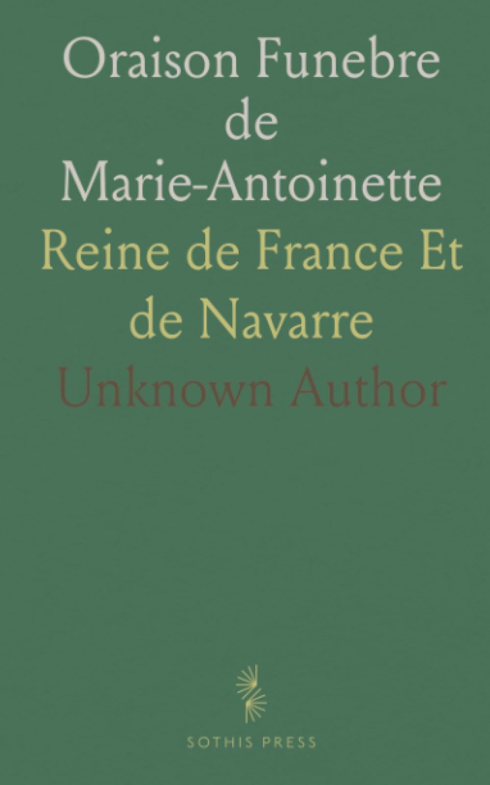 Oraison Funebre de Marie-Antoinette: Reine de France Et de Navarre