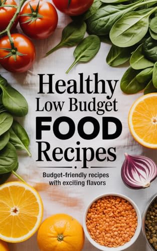 Healthy Low Budget Food Recipes: Budget-Friendly Recipes with Exciting Flavors (English Edition)