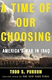 A Time of Our Choosing: America's War in Iraq