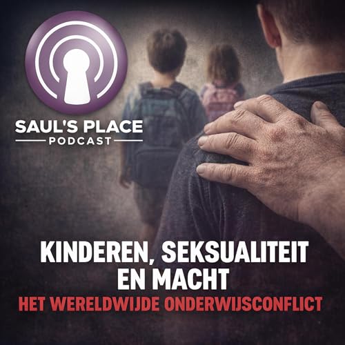 Saul's Place Podcast #295 | Kinderen, Seksualiteit en Macht: Het Wereldwijde Onderwijsconflict