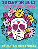 sugar skull with flora coloring book for adults: day of the dead sugar skulls and flora designs for stress relief and relaxation