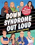 Down Syndrome Out Loud: 20+ True Stories of Disability and Determination