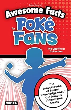 Book cover Awesome Facts for Poké Fans: The Unofficial Collection: The Encyclopedia of Secret Knowledge about the Famous Video Game Series