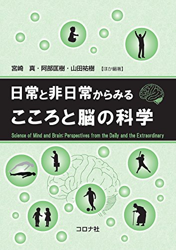 日常と非日常からみる こころと脳の科学 - 宮崎 真, 阿部 匡樹, 山田 祐樹, 井隼 経子, 小野 史典, 門田 宏, 高橋 康介, 羽倉 信宏, 平島 雅也, 荒牧 勇, 有賀 敦紀, 池上 剛, 大泉 匡史, 狩野 芳伸, 黒田 剛士, 鈴木迪諒, 田中 章浩, 西村 幸男, 宮脇 陽一, 吉江 路子, 渡邊 克巳, 宮崎 真, 阿部 匡樹, 山田 祐樹, 井隼 経子, 小野 史典, 門田 浩二, 門田 宏, 河内山 隆紀, 高橋 康介, 戸松 彩花, 羽倉 信宏, 平島 雅也, 吉田 真一