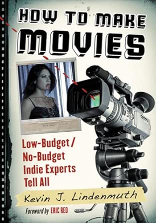 How to Make Movies: Low-Budget/No-Budget Indie Experts Tell All Illustrated Edition book cover