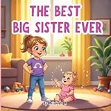 The Best Big Sister Ever: A Heartfelt Guide to Becoming a Big Sister and Preparing for a New Baby