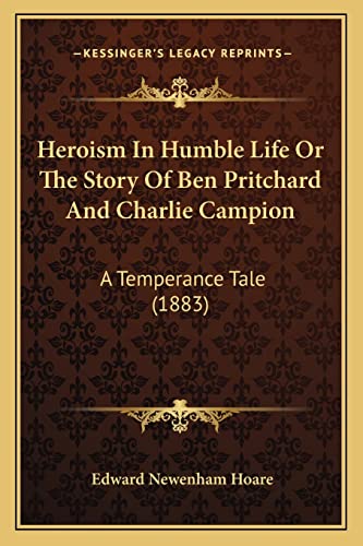 Heroism In Humble Life Or The Story Of Ben Pritchard And Charlie Campion: A Temperance Tale (1883)