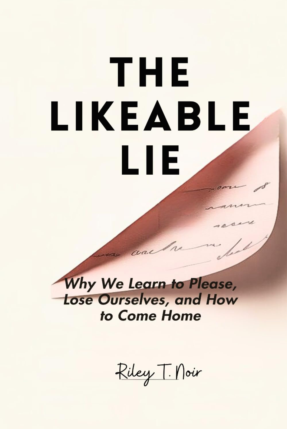 The Likeable Lie: Why We Learn to Please, Lose Ourselves, and How to Come Home