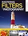 Mastering Filters for Photography: The Complete Guide to Digital and Optical Techniques for High-Impact Photos
