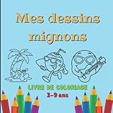 Mes dessins mignons - Livre de coloriage - 3 - 9 ans: Cahier pour garçons et filles - colorier en s'amusant