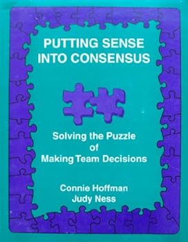 Paperback Putting Sense into Consensus: Solving the Puzzle of Making Team Decisions Book