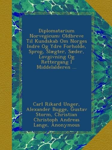 Diplomatarium Norvegicum: Oldbreve Til Kundskab Om Norges Indre Og Ydre Forholde, Sprog, Slægter, Sæder, Lovgivning Og Rettergang I Middelalderen ... (Norwegian Edition)