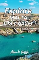 Explore Malta like a Native: A Practical Preparation Guide For Your Journey To The Island B0D5VGK68J Book Cover