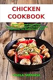 Chicken Cookbook: Healthy Chicken Soup, Salad, Casserole, Slow Cooker and Skillet Recipes Inspired by The Mediterranean Diet (Free Gift): Mediterranean Diet Cookbook (Healthy Cooking on a Budget 1)