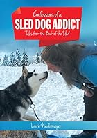 Confessions of a Sled Dog Addict: Tales from the Back of the Sled 146027072X Book Cover