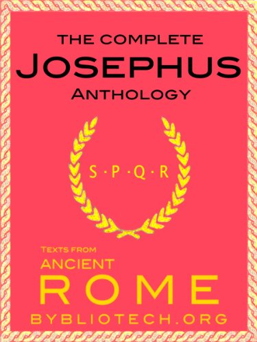 The Josephus Anthology: Against Apion, On Hades, The Antiquities of the Jews, The Wars of the Jews, The Life of Flavius Josephus (Texts From Ancient Rome Book 4)