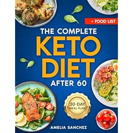 The Complete Keto Diet After 60: Unlocking the Secrets to Aging Backwards with Keto: Shed Pounds and Add Years to Your Life! Includes Meal Plan, Keto Desserts and Grocery List Paperback – November 26, 2023