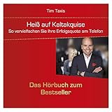 Heiß auf Kaltakquise: So vervielfachen Sie Ihre Erfolgsquote am Telefon: So vervielfachen Sie Ihre Erfolgsquote am Telefon. Das Hörbuch zum Bestseller