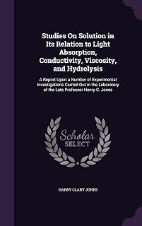 Studies On Solution in Its Relation to Light Absorption, Conductivity, Viscosity, and Hydrolysis: A Report Upon a Number of Experimental ... of the Late Professor Henry C. Jones