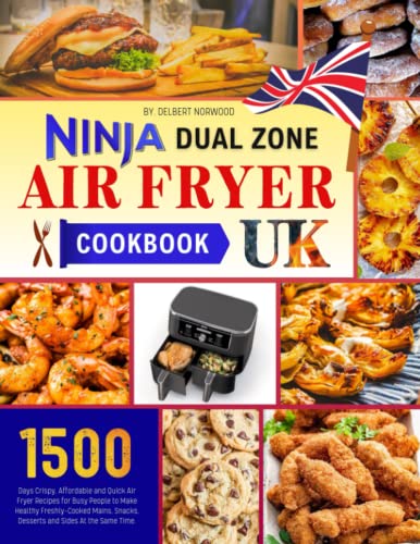 Ninja Dual Zone Air Fryer Cookbook UK: 1500 Days Crispy, Affordable and Quick Air Fryer Recipes for Busy People to Make Healthy Freshly-Cooked Mains, Snacks, Desserts and Sides At the Same Time.