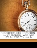  Geschichte Der Deutschen: Kaiser Leopold: Vom Jahr 1700 Bis 1705, Volume 14