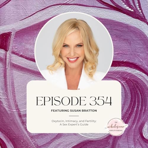 Ep 354 Oxytocin, Intimacy, and Fertility: A Sex Expert’s Guide with Susan Bratton