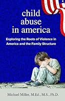 Child Abuse in America Exploring the Roots of Violence in America and the Family Structure 0998939323 Book Cover