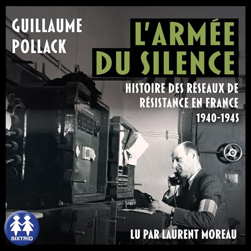 Guillaume Pollack presents L'arm&amp;eacute;e du silence - Histoire des r&amp;eacute;seaux de R&amp;eacute;sistance en France 1940-1945 episode artwork