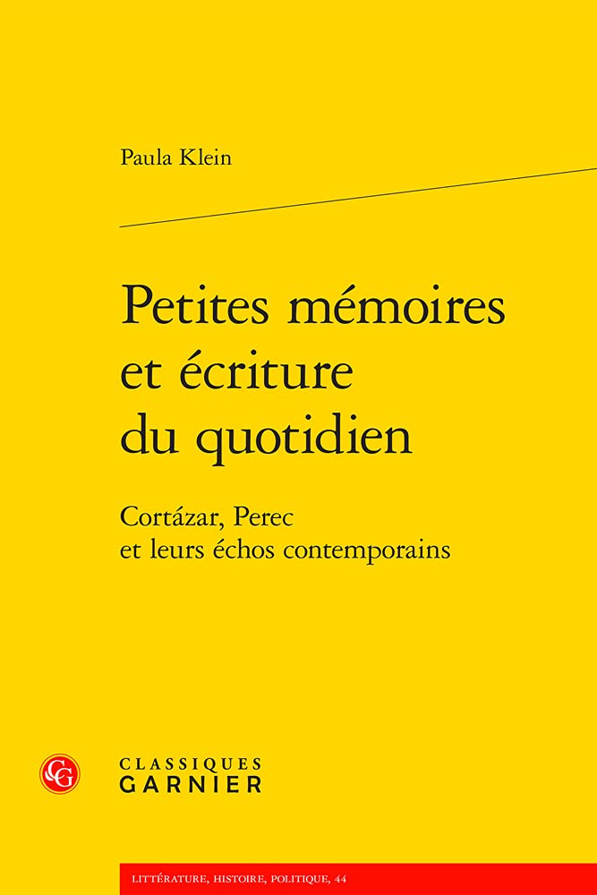 Petites Memoires Et Ecriture Du Quotidien: Cortazar, Perec Et Leurs Echos Contemporains: 44 (Litterature, Histoire, Politique)