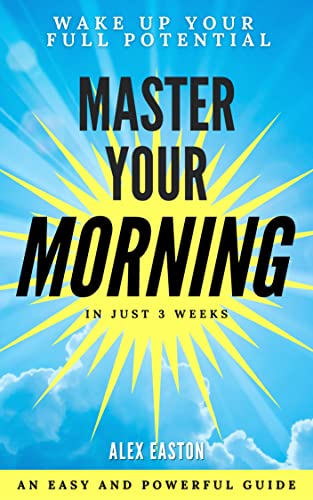 Master Your Morning: Wake Up Your Full Potential in Just 3 Weeks with a Morning Routine (English Edition)