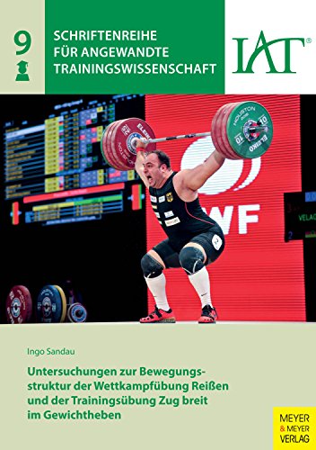 Untersuchungen zur Bewegungsstruktur der Wettkampfübung Reißen und der Trainingsübung Zug breit im Gewichtheben (Schriftenreihe für angewandte Trainingswissenschaft 9) (German Edition) - Sandau, Ingo