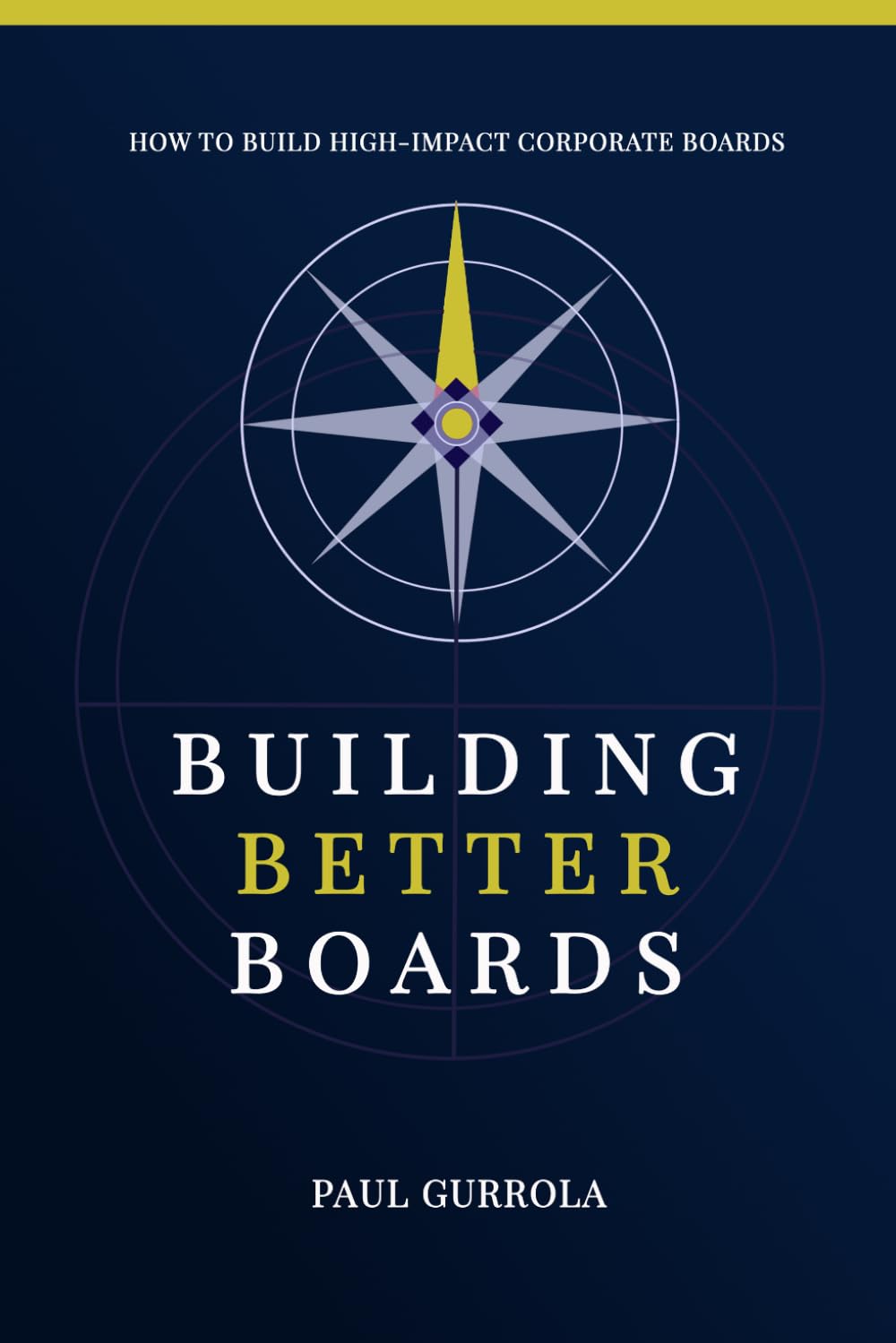 Building Better Boards: How to Build High-Impact Corporate Boards