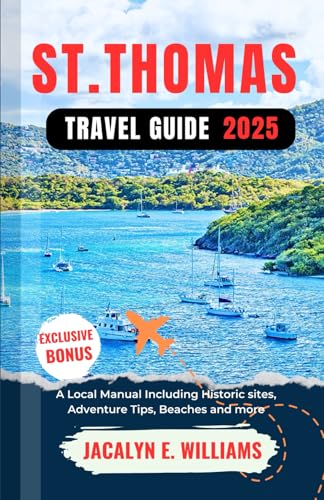 ST. THOMAS TRAVEL GUIDE 2025: A Local Manual Including Historic sites, Adventure Tips, Beaches and...